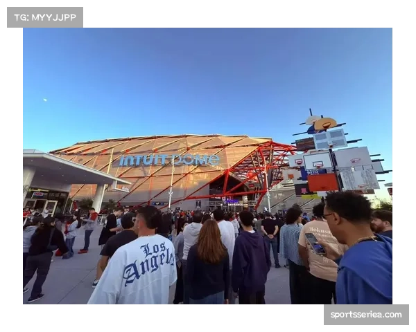 消息：快船队新主场Intuit Dome通过最终验收，将于下季启用